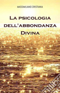 La psicologia dell'abbondanza divina libro di Cristiania Massimiliano