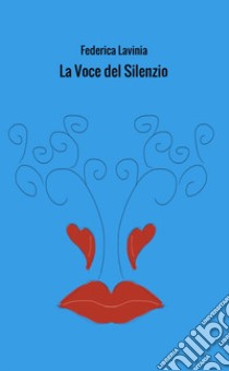 La voce del silenzio libro di Lavinia Federica