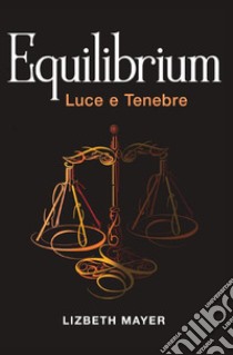 Luce e tenebre. Equilibrium libro di Mayer Lizbeth