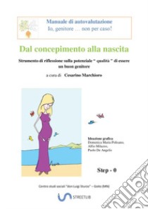 Dal concepimento alla nascita. Strumento di riflessione sulla potenziale «qualità» di essere un buon genitore libro di Marchioro C. (cur.)