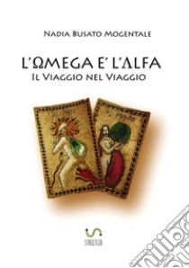 L'omega è l'alfa. Il viaggio nel viaggio libro di Busato Mogentale Nadia