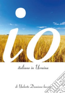 Io, italiano in Ucraina libro di Boccia Umberto Damiano