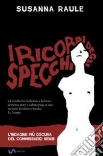 I ricordi degli specchi. L'indagine più oscura del commissario Sensi libro di Raule Susanna