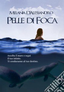 Pelle di foca libro di D'Alessandro Melania