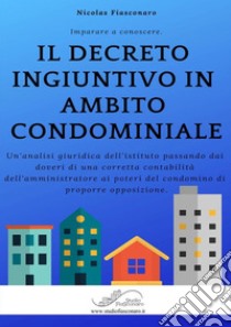 Il decreto ingiuntivo in ambito condominiale. Un'analisi giuridica dell'istituto passando dai doveri di una corretta contabilità dell'amministratore ai poteri del condomino di proporre opposizione libro di Fiasconaro Nicolas