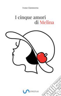 I cinque amori di Melina libro di Gianmoena Ivana