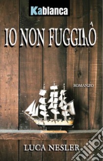 Io non fuggirò libro di Nesler Luca