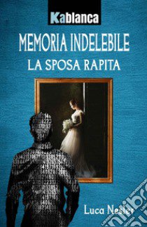 Memoria indelebile. La sposa rapita libro di Nesler Luca