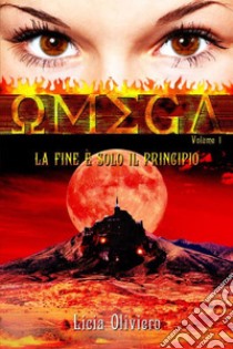 Omega. La fine è solo il principio. Vol. 1 libro di Oliviero Licia