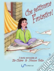 Che settimana fantastica! 7 storie raccontate da zia Chiara & nonno Totto libro di Cecchetti Chiara; Curione Marco