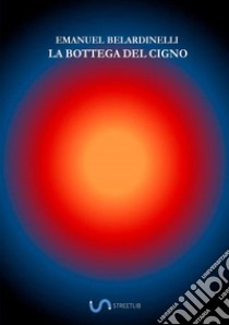 La bottega del cigno libro di Belardinelli Emanuel