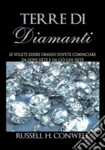 Terre di diamanti. Se volete essere grandi dovete cominciare da dove siete e da ciò che siete libro di Conwell Russell H.