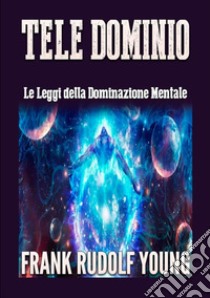 Tele dominio. Le leggi della dominazione mentale libro di Young Frank Rudolf