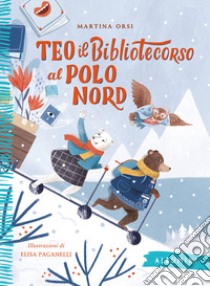 Teo il bibliotecorso al Polo Nord. Ediz. a colori libro di Orsi Martina