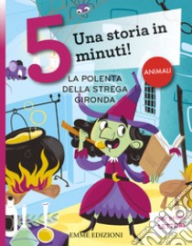 La polenta della strega Gironda. Una storia in 5 minuti! Ediz. a colori libro di Campello Giuditta