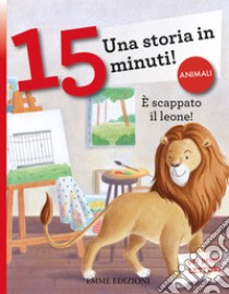 È scappato il leone! Una storia in 15 minuti! Ediz. a colori libro di Campello Giuditta