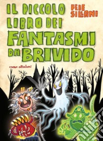 Il piccolo libro dei fantasmi da brivido. Piccoli libri mostruosi. Ediz. a colori libro di Sillani Febe