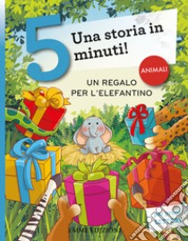 Un regalo per l'elefantino. Una storia in 5 minuti! Ediz. a colori libro di Campello Giuditta