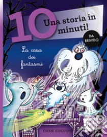 La casa dei fantasmi. Una storia in 10 minuti! Ediz. a colori libro di Sillani Febe