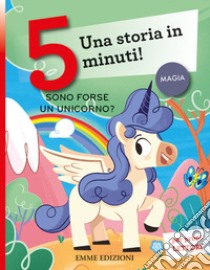 Sono forse un unicorno? Una storia in 5 minuti! Ediz. a colori libro di Campello Giuditta