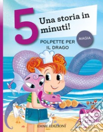 Polpette per il drago. Una storia in 5 minuti! Ediz. a colori libro di Campello Giuditta