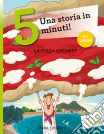 La pizza gigante. Una storia in 5 minuti! Ediz. a colori libro di Campello Giuditta