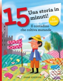 Il contadino che coltiva mutande. Una storia in 15 minuti! Ediz. a colori libro di Campello Giuditta