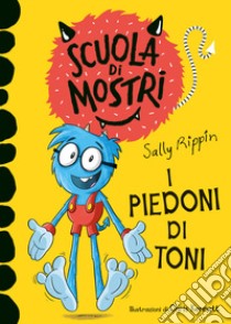 I piedoni di Toni. Scuola di mostri. Ediz. illustrata libro di Rippin Sally