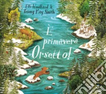 È primavera Orsetto! Ediz. a colori libro di Woollard Elli