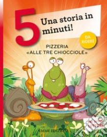 Pizzeria «Alle tre chiocciole». Una storia in 5 minuti! Ediz. a colori libro di Campello Giuditta