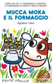 Mucca Moka e il formaggio. Ediz. a colori libro di Traini Agostino