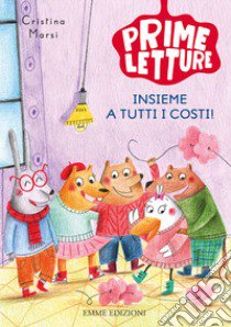 Insieme a tutti i costi! Ediz. a colori libro di Marsi Cristina