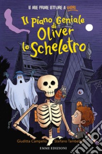 Il piano geniale di Oliver lo scheletro. Stampatello minuscolo. Ediz. a colori libro di Campello Giuditta