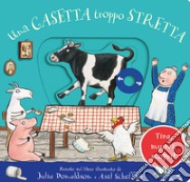 Una casetta troppo stretta. Tira, muovi, scopri! Ediz. a colori libro di Donaldson Julia