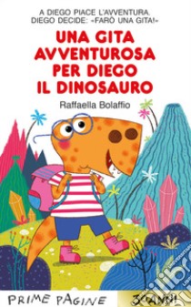 Una gita avventurosa per Diego il dinosauro. Stampatello maiuscolo. Ediz. a colori libro di Bolaffio Raffaella