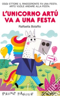 L'unicorno Artù va a una festa. Stampatello maiuscolo. Ediz. a colori libro di Bolaffio Raffaella