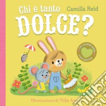 Chi è tanto dolce? Ediz. a colori libro di Reid Camilla