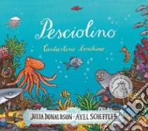 Pesciolino. Cantastorie birichino. Ediz. a colori libro di Donaldson Julia