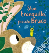 Stai tranquillo, piccolo bruco. Ediz. a colori libro di Pym Christine