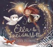 Ella e le luci della notte. Ediz. a colori libro di Fleming Lucy