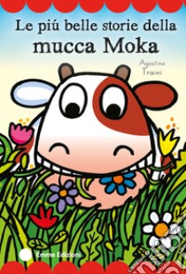 Le più belle storie della mucca Moka. Stampatello maiuscolo. Ediz. a colori libro di Traini Agostino