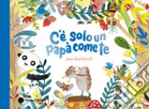 C'è solo un papà come te. Ediz. a colori libro di Racklyeft Jess