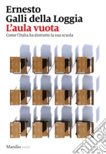 L'aula vuota. Come l'Italia ha distrutto la sua scuola libro di Galli Della Loggia Ernesto