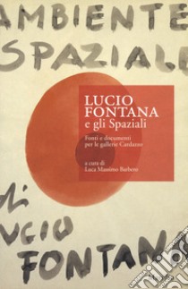 Lucio Fontana e gli Spaziali. Fonti e documenti per le gallerie Cardazzo libro di Barbero L. M. (cur.)