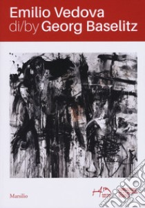 Emilio Vedova di/by Georg Baselitz. Catalogo della mostra Venezia (17 aprile-14 luglio 2019). Ediz. italiana e inglese libro