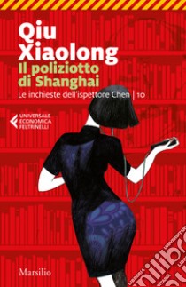 Il poliziotto di Shanghai. Le inchieste dell'ispettore Chen. Vol. 10 libro di Qiu Xiaolong