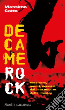 Decamerock. Ribellioni, amori, eccessi dal lato oscuro della musica libro di Cotto Massimo