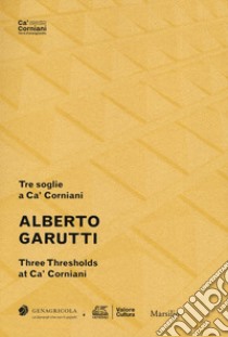 Alberto Garutti. Tre soglie a Ca' Corniani-Three Thresholds at Ca' Corniani. Ediz. bilingue libro di Tettamanti E. (cur.); Soldaini A. (cur.)