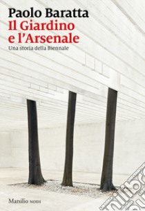 Il giardino e l'arsenale. Una storia della Biennale libro di Baratta Paolo