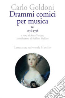 Drammi comici per musica. Vol. 4: 1756-1758 libro di Goldoni Carlo; Vencato A. (cur.)